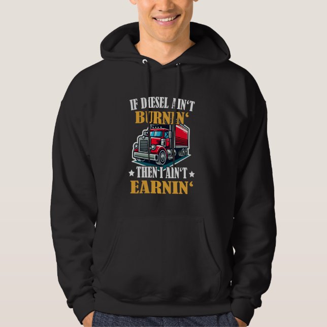 Trucker Funny If Diesel Ain't Brunin' I ain't Earn Hoodie (Front)