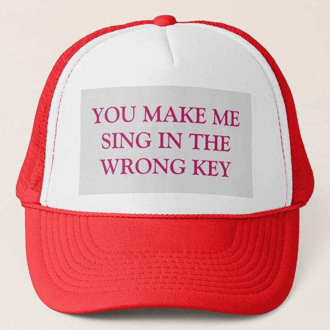 TRUCKER HAT: "YOU MAKE ME SING IN THE WRONG KEY" HAT (Front)