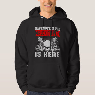 Trucker Have No Fear The Truck Driver Is Here Hoodie