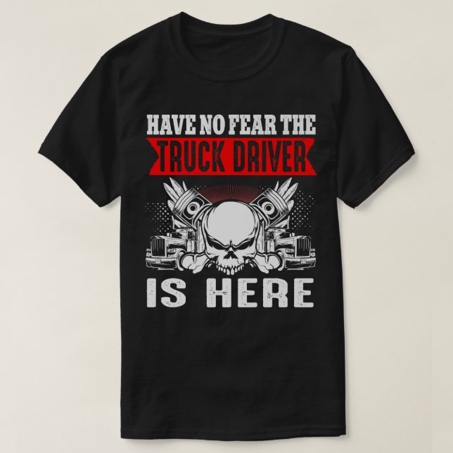 Trucker Have No Fear The Truck Driver Is Here  T-Shirt (Design Front)