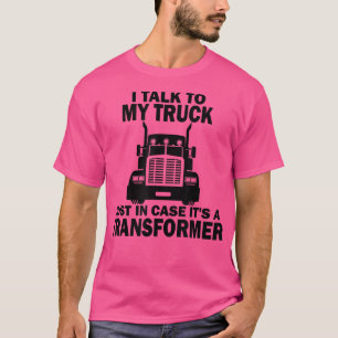 Trucker I Talk To My Truck Just In Case It's A Tra T-Shirt