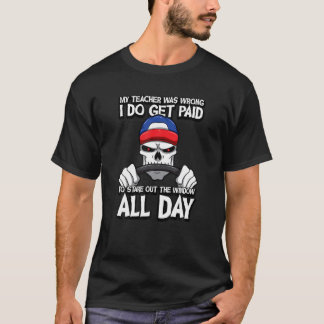 Trucker My Teacher Was Wrong I Do Get Paid Stare O T-Shirt