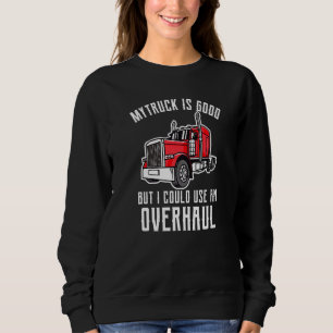 Trucker My Truck Is Good But I Could Use An Overha Sweatshirt