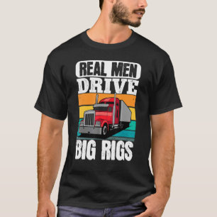 Trucker Real Men Drive Big Rigs Truck Semi Trailer T-Shirt