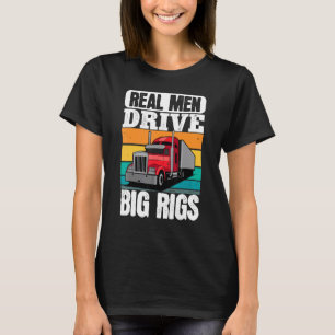 Trucker Real Men Drive Big Rigs Truck Semi Trailer T-Shirt
