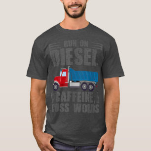 Trucker Run on Diesel Caffeine Cuss Words Dump Tru T-Shirt