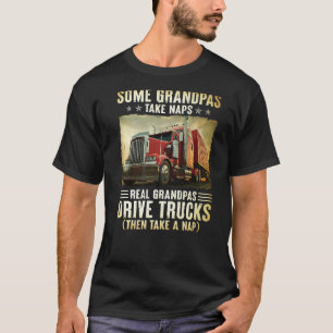 Trucker Some Grandpas Take Naps Real Grandpas Driv T-Shirt