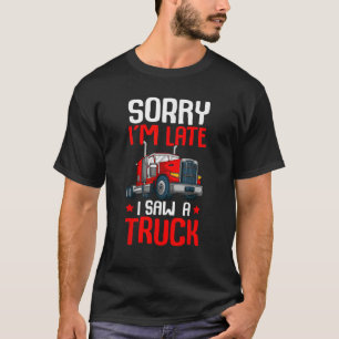 Trucker Sorry I m Late I Saw A Truck Semi Kids Tod T-Shirt