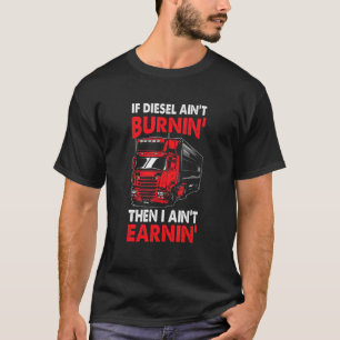 Trucker Tractor Trailer 18 Wheeler If Diesel Ain't T-Shirt