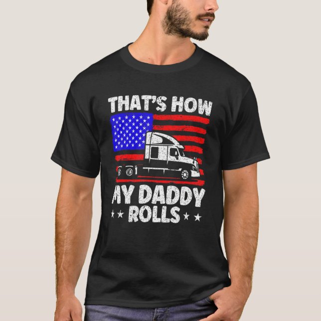 Trucker Truck Driver American Flag My Daddy Rolls  T-Shirt (Front)
