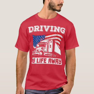 Trucker Truck Driver Driving My Life Away  T-Shirt