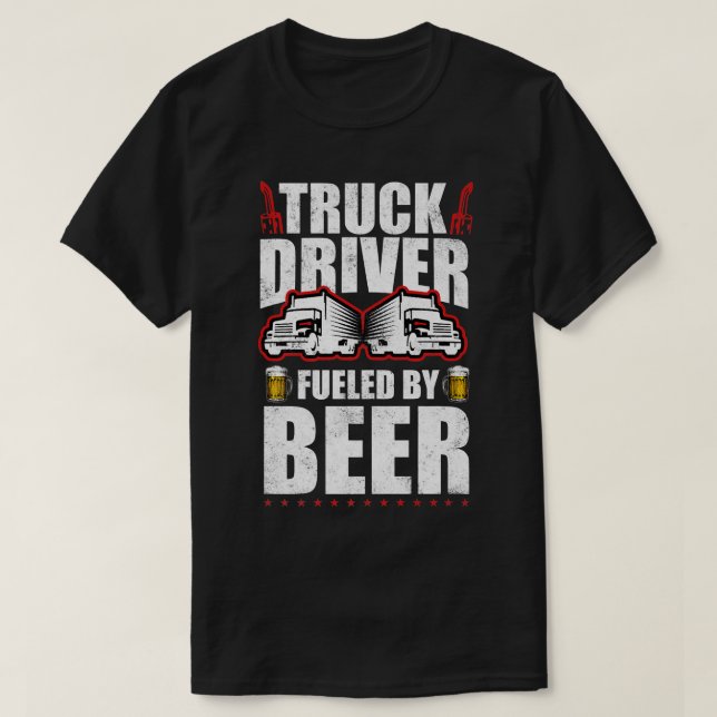 Trucker Truck Driver Fueled By Beer 18 Wheeler  T-Shirt (Design Front)