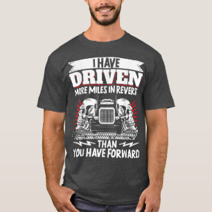 Trucker Truck Driver I Have Driven More Miles In R T-Shirt