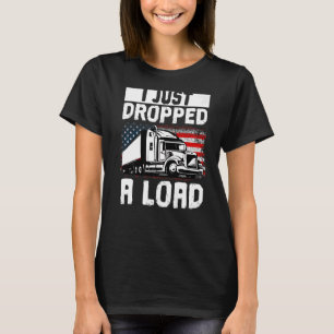 Trucker Truck Driver I Just Dropped A Load T-Shirt