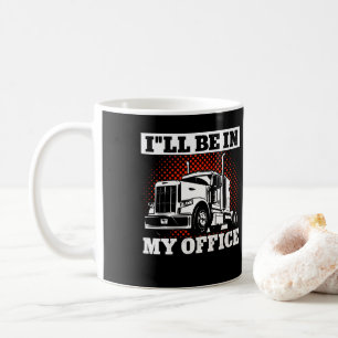 Trucker Truck Driver ILl Be In My Office Coffee Mug