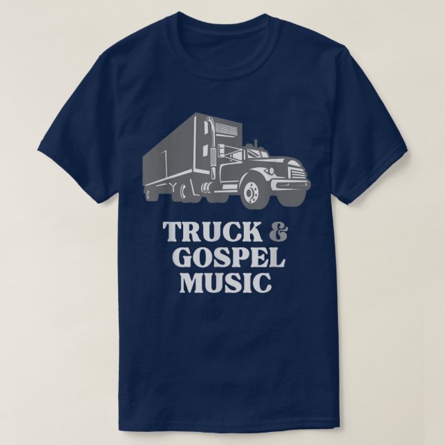 Trucker Truck Driver Loves Truck and Gospel Music  T-Shirt (Design Front)