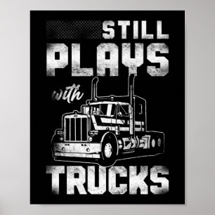Trucker Truck Driver Still Plays With Trucks Poster