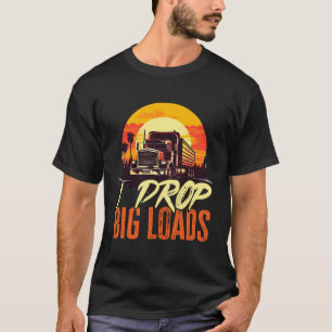 Trucker Truck I Drop Big Loads T-Shirt