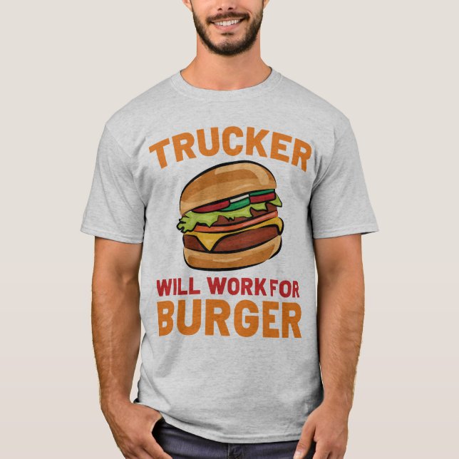 Trucker Will Work For Burger Funny Truck Driver T-Shirt (Front)