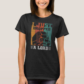 Truckers And Truck Driver Retro I Just Dropped A L T-Shirt