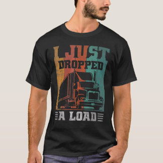Truckers And Truck Driver Retro I Just Dropped A L T-Shirt