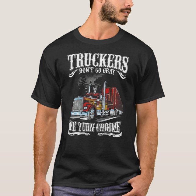 Truckers don t go grey We turn chrome T Shirt (Front)