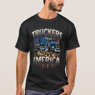 Truckers Move America - Semi Truck Driver Trucking T-Shirt