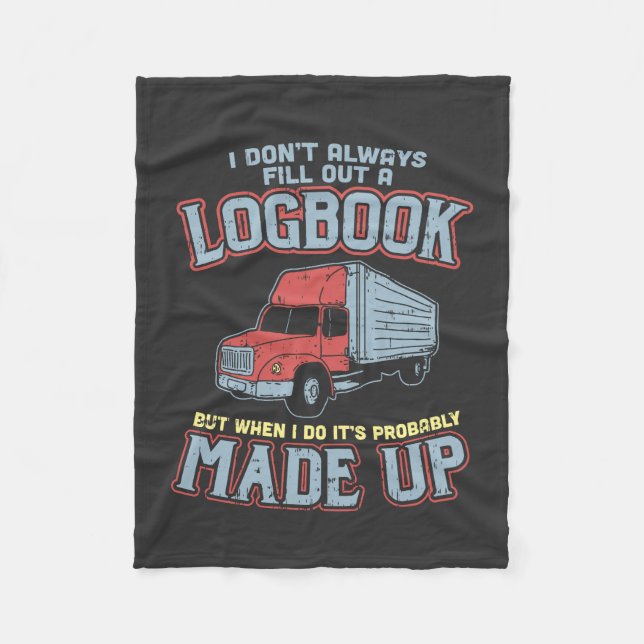 Trucking - I Don't Always Fill A Logbook Fleece Blanket (Front)