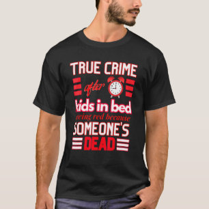 True Crime After Nine Kids In Bed Seeing Red Bc So T-Shirt