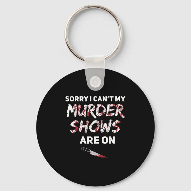 True Crime Fan Sorry I Can't My Murder Shows Are O Key Ring (Front)