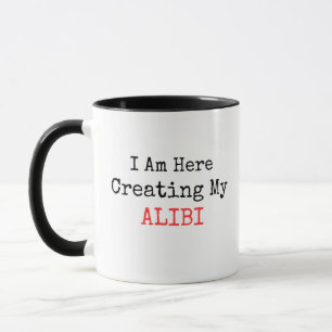 TRUE CRIME - I AM HERE CREATING MY ALIBI MUG