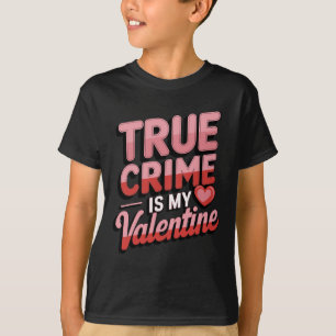 True Crime Is My Valentine T-Shirt