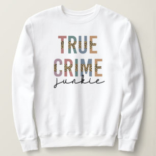 True Crime Junkie   Murder Crime Shows Lover Sweatshirt