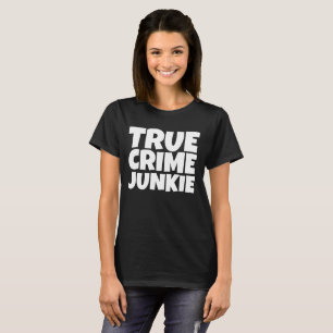 TRUE CRIME JUNKIE T-SHIRTS T-SHIRT