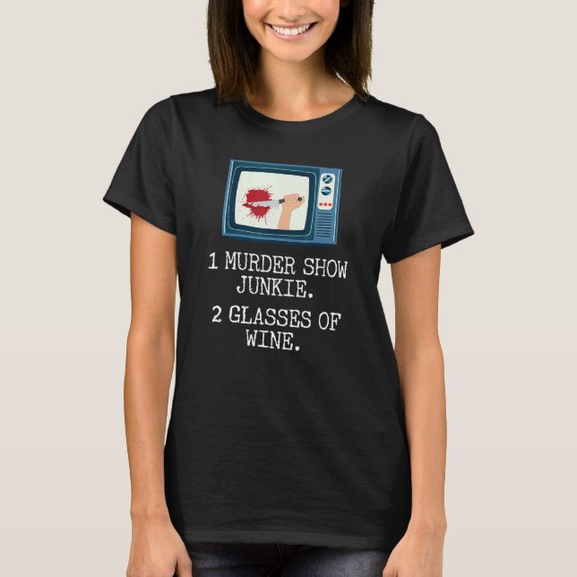 True Crime Murder Show Junkie Wine Lover Murderino T-Shirt (Front)