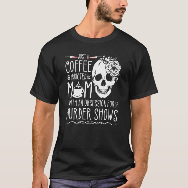 True Crime Obsessed Mum Murder Shows and Coffee, M T-Shirt (Front)