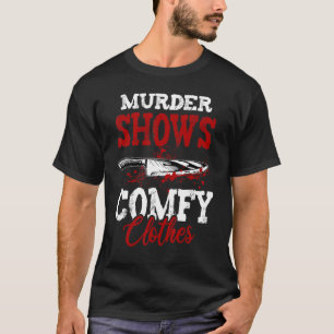 True Crime Saying Murder Shows and Comfy Clothes T-Shirt