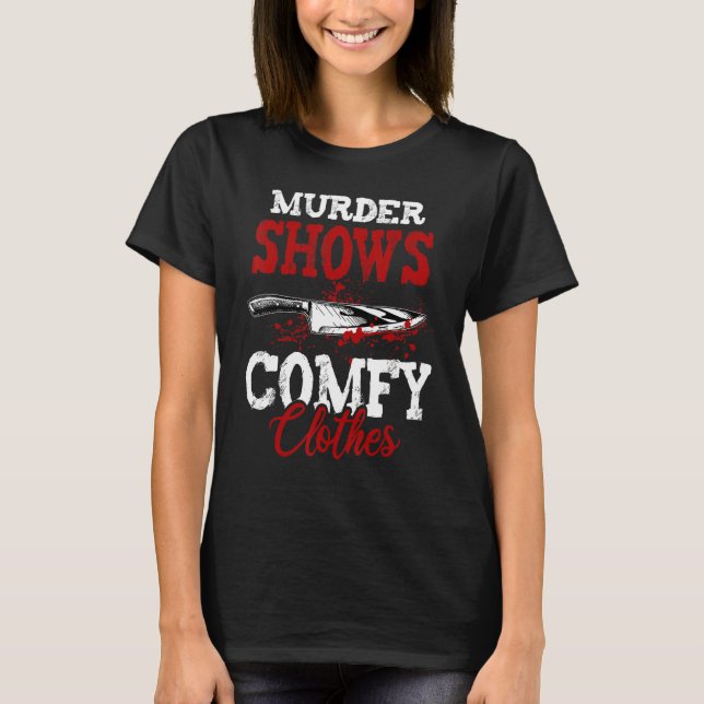 True Crime Saying Murder Shows and Comfy Clothes T-Shirt (Front)