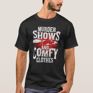 True Crime Saying Murder Shows and Comfy Clothes T-Shirt