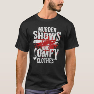 True Crime  Saying Murder Shows and Comfy Clothes  T-Shirt