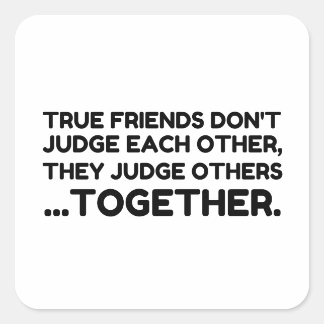 True Friends Don’t JUDGE Each Other, They Judge Ot Square Sticker (Front)