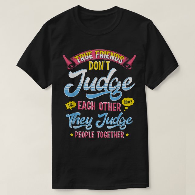 True Friends Judge People Together Funny Best Frie T-Shirt (Design Front)