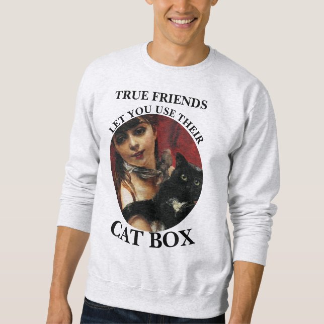 TRUE FRIENDS LET YOU USE THEIR CAT BOX SWEATSHIRT (Front)
