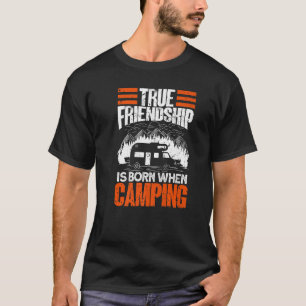 True Friendship Is Born When Camping - Camper Camp T-Shirt