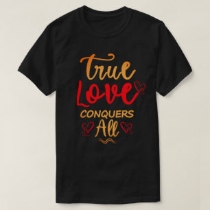 TRUE LOVE CONQUERS ALL sweet valentine gift T-Shirt