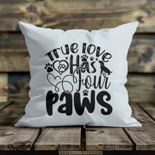 True Love Has Four Paws For the Animal Lover Cushion
