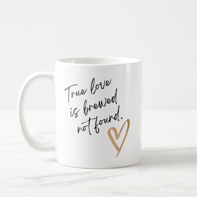 True Love Is Brewed Not Found – Cute Coffee Mug (Left)