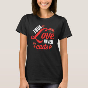 True Love Never Ends Roses Happy Valentine's Day 1 T-Shirt