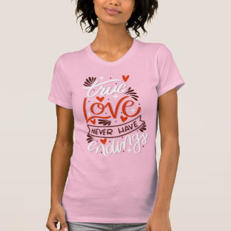 True Love Never Have Endings Romantic Valentine T-Shirt