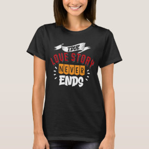 TRUE LOVE STORY NEVER ENDS T-Shirt
